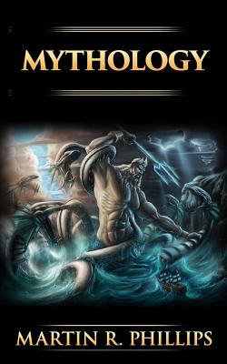 Mythology: The Ancient Secrets of the Greeks, Egyptians, Vikings, and the Norse - Phillips, Martin R