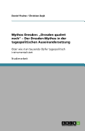 Mythos Dresden: "Dresden qualmt noch" - Der Dresden-Mythos in der tagespolitischen Auseinandersetzung: Oder wie man tausende Opfer tagespolitisch instrumentalisiert