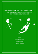 Myths and Facts about Football: The Economics and Psychology of the World? (Tm)S Greatest Sport