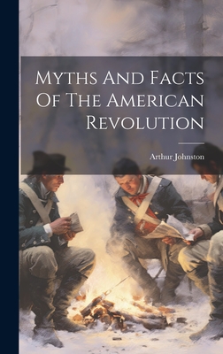 Myths And Facts Of The American Revolution - Johnston, Arthur