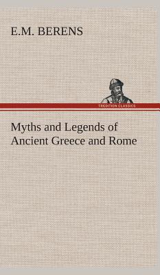 Myths and Legends of Ancient Greece and Rome - Berens, E M