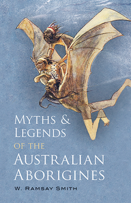 Myths and Legends of the Australian Aborigines - Smith, W Ramsay
