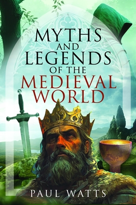 Myths and Legends of the Medieval World - Watts, Paul