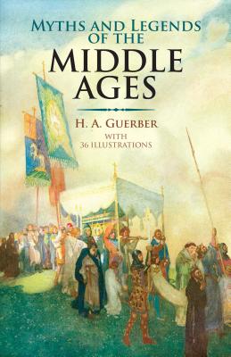 Myths and Legends of the Middle Ages - Guerber, H A, Professor