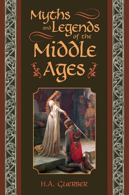 Myths and Legends of the Middle Ages - Guerber, H A