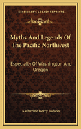 Myths and Legends of the Pacific Northwest: Especially of Washington and Oregon