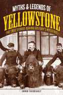 Myths and Legends of Yellowstone: The True Stories Behind History's Mysteries