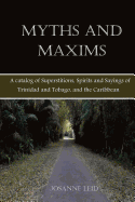 Myths and Maxims: A Catalog of Superstitions, Spirits and Sayings of Trinidad and Tobago, and the Caribbean