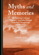 Myths and Memories: (Re)viewing Colonial Western Australia Through Travellers' Imaginings, 1850-1914