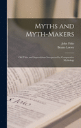 Myths and Myth-makers: Old Tales and Superstitions Interpreted by Comparative Mythology