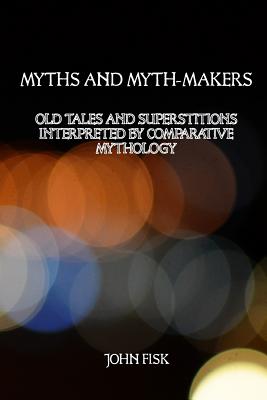 Myths and Myth-Makers: Old Tales and Superstitions Interpreted by Comparative Mythology - Payne, David G (Editor), and Fisk, John