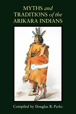 Myths and Traditions of the Arikara Indians - Parks, Douglas R (Compiled by)
