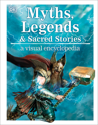 Myths, Legends, and Sacred Stories: A Visual Encyclopedia - Wilkinson, Philip