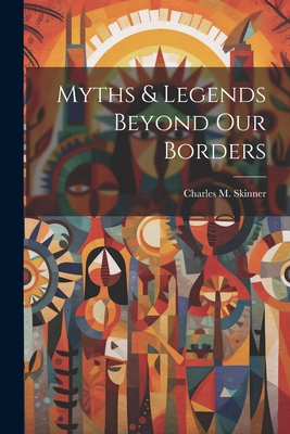 Myths & Legends Beyond our Borders - Skinner, Charles M 1852-1907