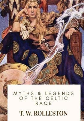 Myths & Legends of the Celtic Race - Rolleston, T W