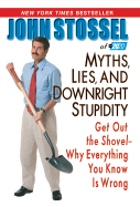Myths, Lies, and Downright Stupidity: Get Out the Shovel--Why Everything You Know Is Wrong - Stossel, John
