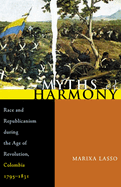 Myths of Harmony: Race and Republicanism During the Age of Revolution, Colombia 1795-1831