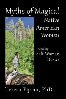 Myths of Magical Native American Women Including Salt Woman Stories - Pijoan, Teresa
