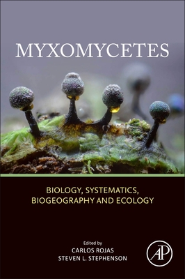 Myxomycetes: Biology, Systematics, Biogeography and Ecology - Rojas, Carlos (Editor), and Stephenson, Steven L (Editor)