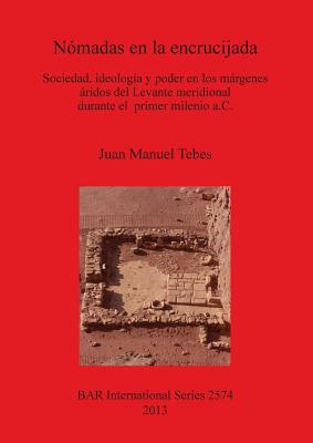 Nmadas en la encrucijada: Sociedad, ideologa y poder en los mrgenes ridos del Levante meridional durante el  primer milenio a.C. - Tebes, Juan Manuel