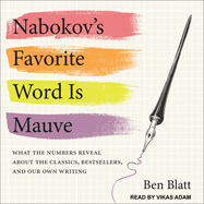 Nabokov's Favorite Word Is Mauve: What the Numbers Reveal about the Classics, Bestsellers, and Our Own Writing