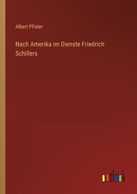 Nach Amerika im dienste Friedrich Schillers - Pfister, Albert Von