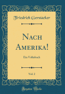 Nach Amerika!, Vol. 2: Ein Volksbuch (Classic Reprint)