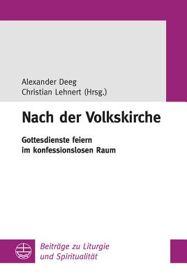 Nach Der Volkskirche: Gottesdienste Feiern Im Konfessionslosen Raum - Deeg, Alexander (Editor)