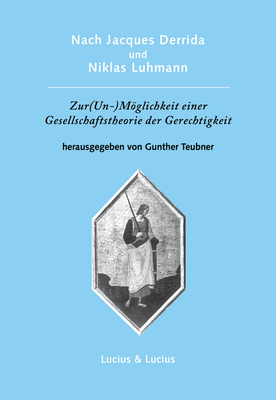 Nach Jacques Derrida Und Niklas Luhmann: Zur (Un-)Mglichkeit Einer Gesellschaftstheorie Der Gerechtigkeit - Teubner, Gunther (Editor)