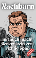 Nachbarn: mit euch macht Genervtsein erst richtig Spa?