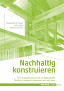 Nachhaltig konstruieren: Vom Tragwerksentwurf bis zur Materialwahl - Geb?ude kologisch bilanzieren und optimieren