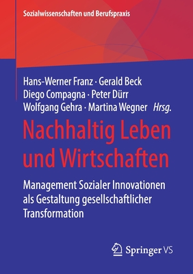 Nachhaltig Leben Und Wirtschaften: Management Sozialer Innovationen ALS Gestaltung Gesellschaftlicher Transformation - Franz, Hans-Werner (Editor), and Beck, Gerald (Editor), and Compagna, Diego (Editor)