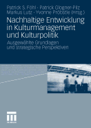 Nachhaltige Entwicklung in Kulturmanagement Und Kulturpolitik: Ausgewahlte Grundlagen Und Strategische Perspektiven