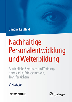 Nachhaltige Personalentwicklung Und Weiterbildung: Betriebliche Seminare Und Trainings Entwickeln, Erfolge Messen, Transfer Sichern - Kauffeld, Simone