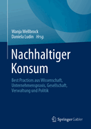 Nachhaltiger Konsum: Best Practices Aus Wissenschaft, Unternehmenspraxis, Gesellschaft, Verwaltung Und Politik