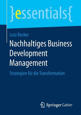 Nachhaltiges Business Development Management: Strategien F?r Die Transformation - Becker, Lutz