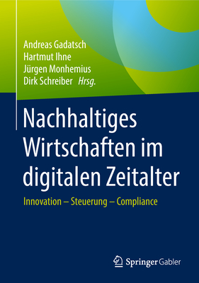 Nachhaltiges Wirtschaften Im Digitalen Zeitalter: Innovation - Steuerung - Compliance - Gadatsch, Andreas (Editor), and Ihne, Hartmut (Editor), and Monhemius, J?rgen (Editor)