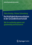 Nachhaltigkeitskommunikation in der Gesundheitswirtschaft: Wie Sie nachhaltig agieren und glaubw?rdig kommunizieren