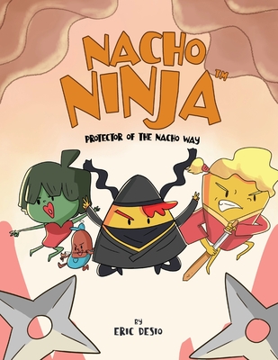 Nacho Ninja - Protector of the Nacho Way: kids ninja books / kids ninja books set - Desio, Eric