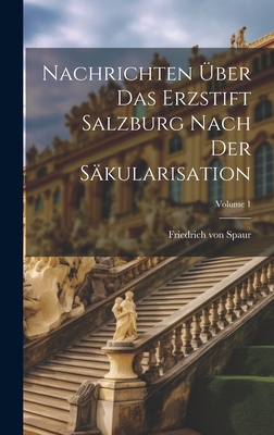 Nachrichten ber Das Erzstift Salzburg Nach Der Skularisation; Volume 1 - Spaur, Friedrich Von