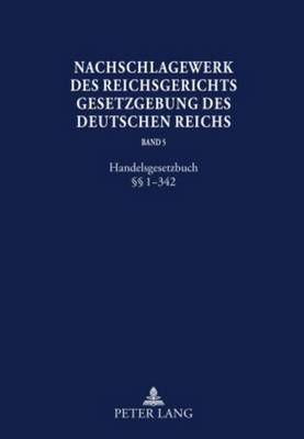 Nachschlagewerk Des Reichsgerichts -Gesetzgebung Des Deutschen Reichs: Handelsgesetzbuch  1-342 - Schubert, Werner (Editor), and Glckner, Hans Peter (Editor)