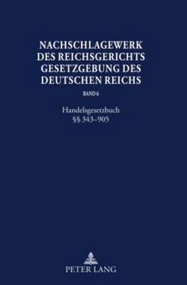 Nachschlagewerk des Reichsgerichts - Gesetzgebung des Deutschen Reichs: Handelsgesetzbuch  343-905 - Schubert, Werner (Editor), and Glckner, Hans Peter (Editor)