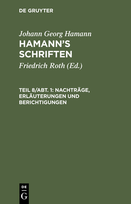 Nachtr?ge, Erl?uterungen Und Berichtigungen - Roth, Friedrich (Editor), and Hamann, Johann Georg