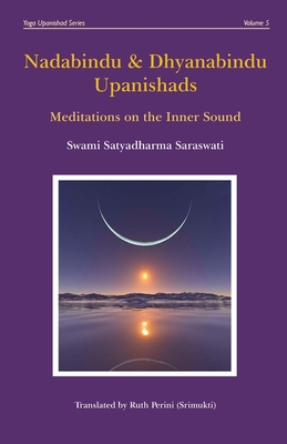 Nadabindu & Dhyanabindu Upanishads: Meditations on the Inner Sound - Saraswati, Satyadharma, and Perini, Ruth (Translated by)