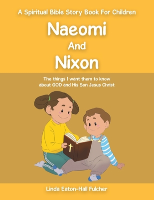 Naeomi and Nixon: The Things I Want Them to Know About God and His Son Jesus Christ - Fulcher, Linda Eaton-Hall