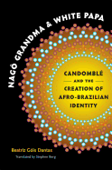 Nag Grandma and White Papa: Candombl and the Creation of Afro-Brazilian Identity