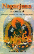 Nagarjuna in Context: Mahayana Buddhism and Early Indian Culture - Walser, Joseph