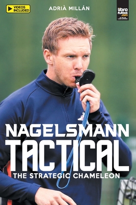 Nagelsmann Tactital: The strategic chameleon - Milln, Adri, and Librofutbol Com (Editor)
