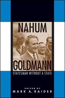 Nahum Goldmann: Statesman Without a State - Raider, Mark A (Editor)