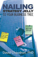 Nailing Strategy Jelly to Your Business Tree: Anticipate the Future, Develop a Plan, Manage Change